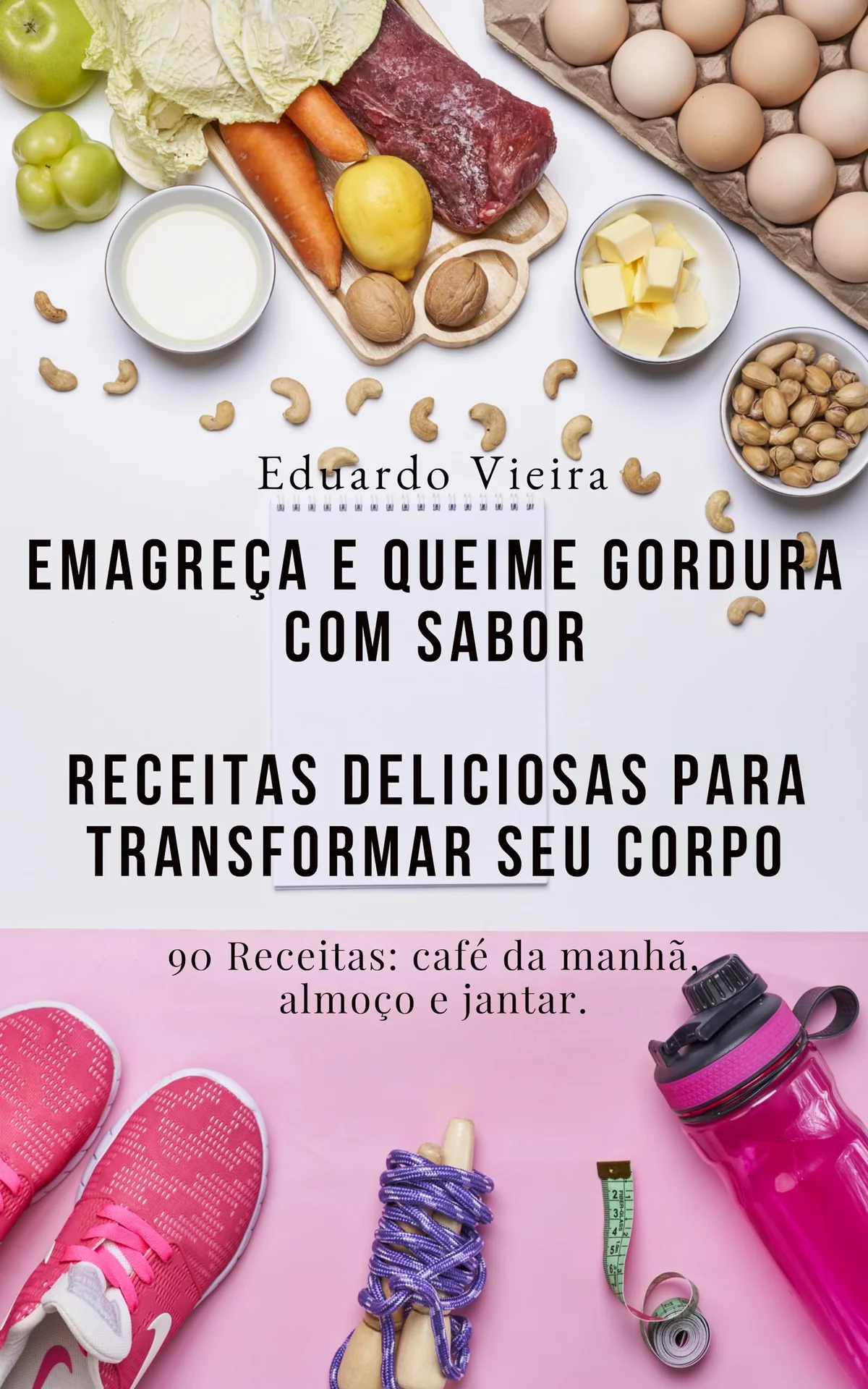 Capa do livro Emagreça e Queime Gordura com Sabor: Receitas Deliciosas para Transformar seu Corpo, de Eduardo Vieira